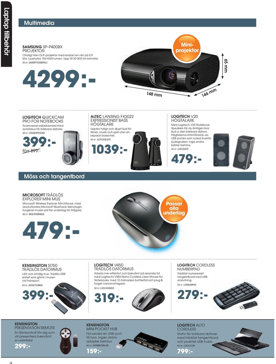 nr: LOGQUIPROCAM 399:- förr 899:- ALTEC LANSING FX3022 EXPRESSIONIST BASS HÖGTALARE Upplev fylligt och djupt ljud för filmer, musik och spel utan en separat basenhet. Art.