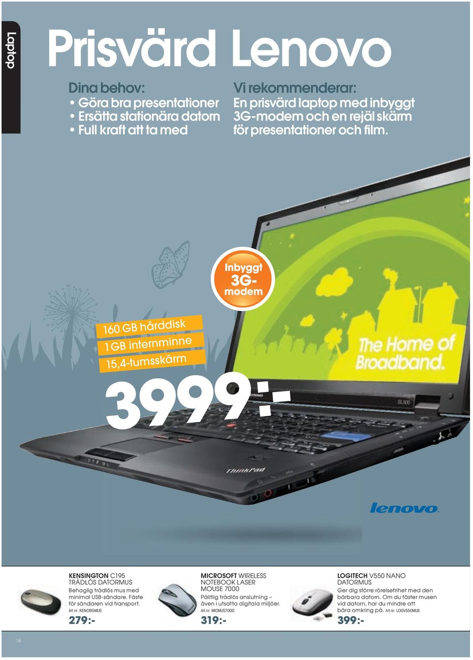 Inbyggt 3Gmodem 160 GB hårddisk 1 GB internminne 15,4-tumsskärm 3999:- KENSINGTON C195 TRÅDLÖS DATORMUS Behaglig trådlös mus med minimal USB-sändare.