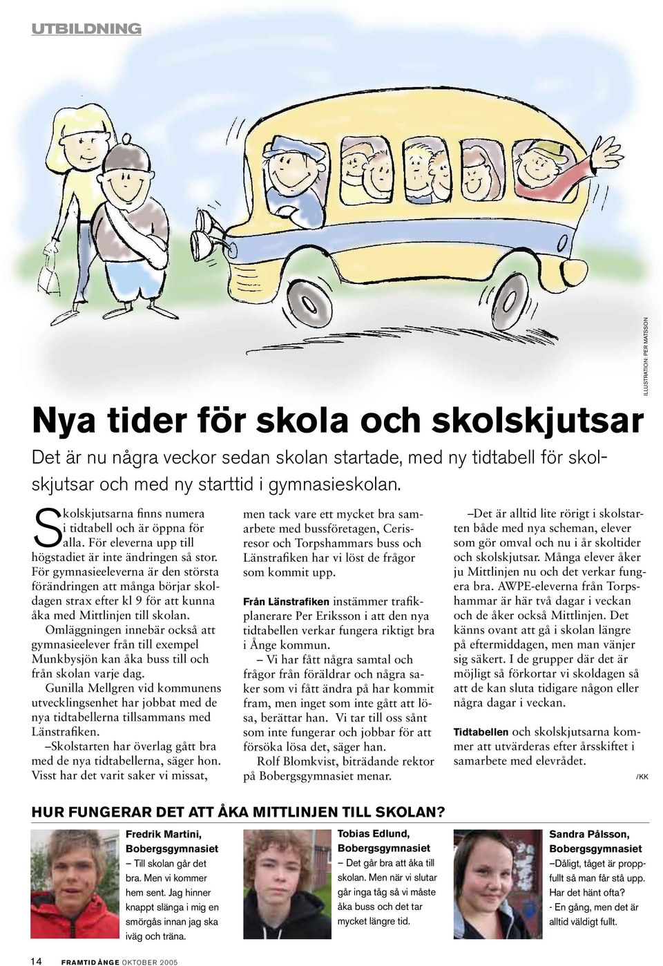 För gymnasieeleverna är den största förändringen att många börjar skoldagen strax efter kl 9 för att kunna åka med Mittlinjen till skolan.