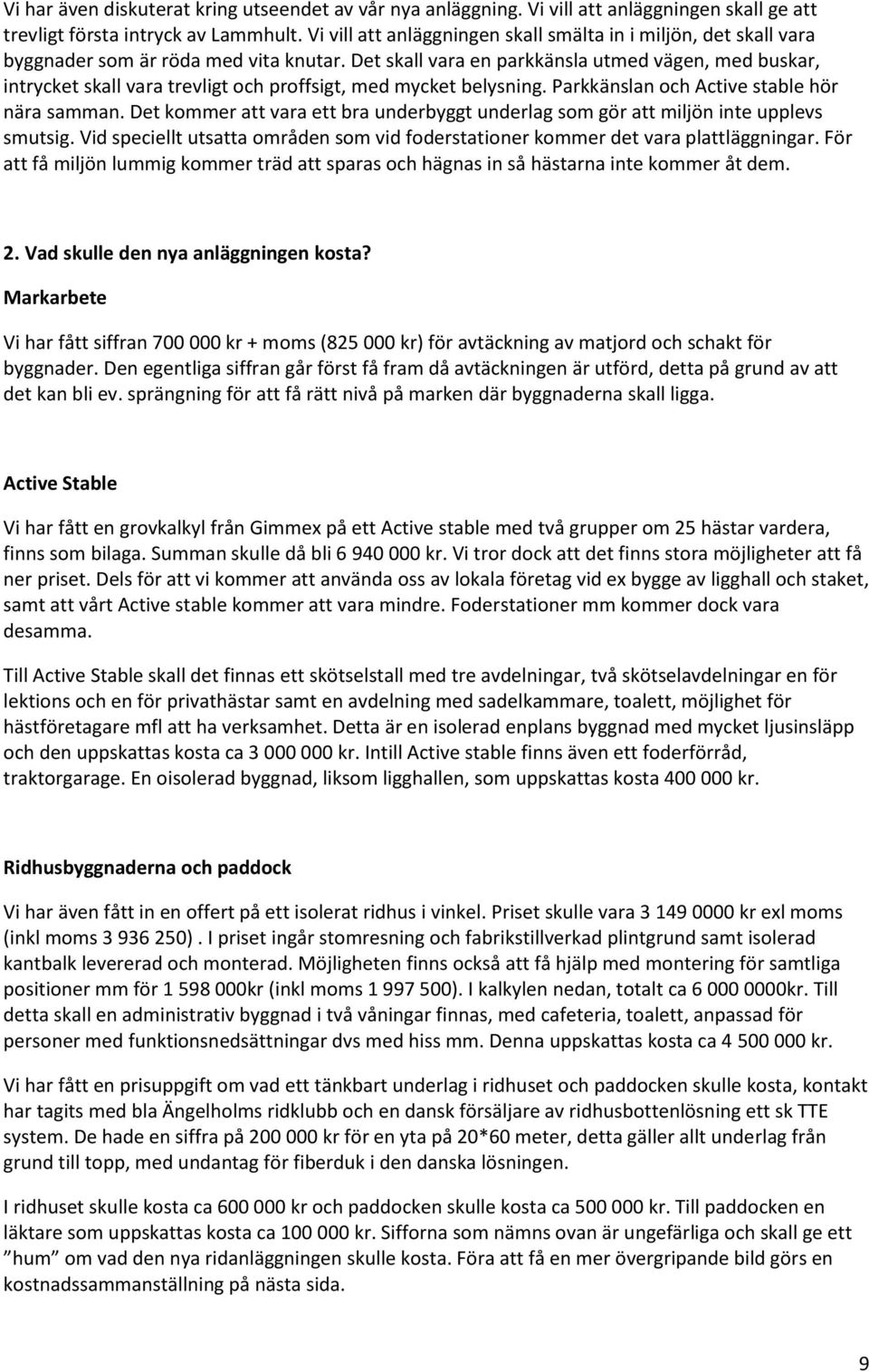 Det skall vara en parkkänsla utmed vägen, med buskar, intrycket skall vara trevligt och proffsigt, med mycket belysning. Parkkänslan och Active stable hör nära samman.