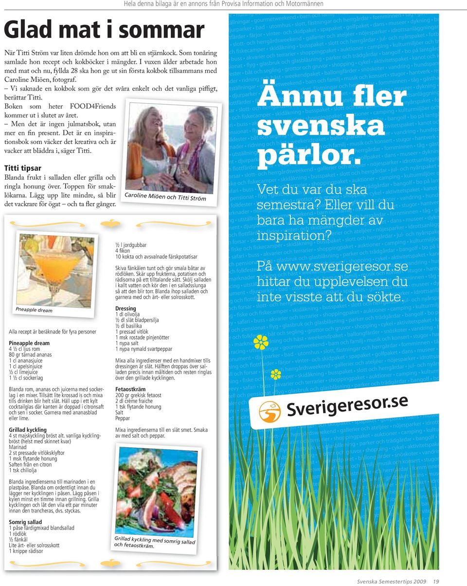 Vi saknade en kokbok som gör det svåra enkelt och det vanliga piﬃgt, berättar Titti. Boken som heter FOOD4Friends kommer ut i slutet av året. Men det är ingen julmatsbok, utan mer en ﬁn present.