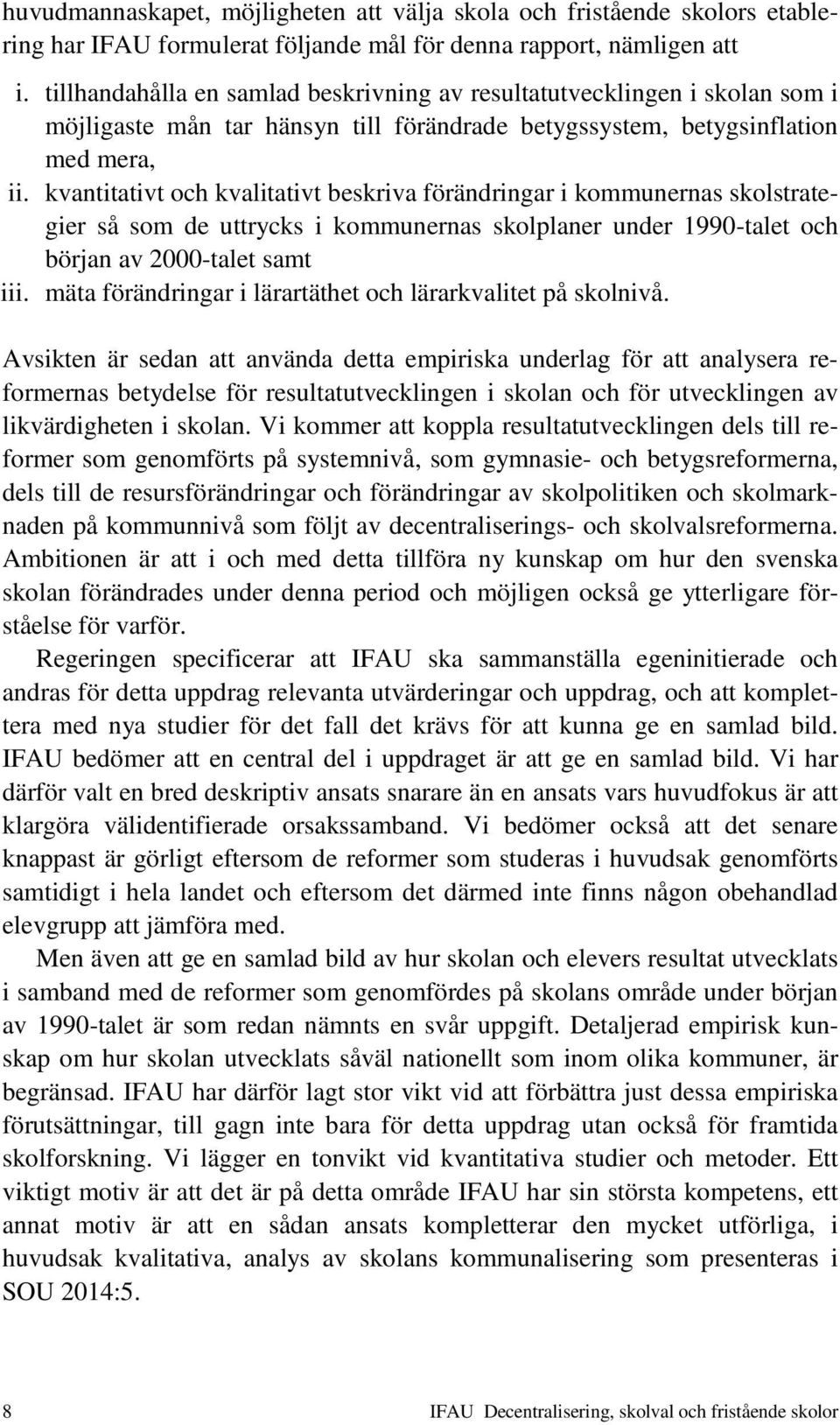 kvantitativt och kvalitativt beskriva förändringar i kommunernas skolstrategier så som de uttrycks i kommunernas skolplaner under 1990-talet och början av 2000-talet samt iii.