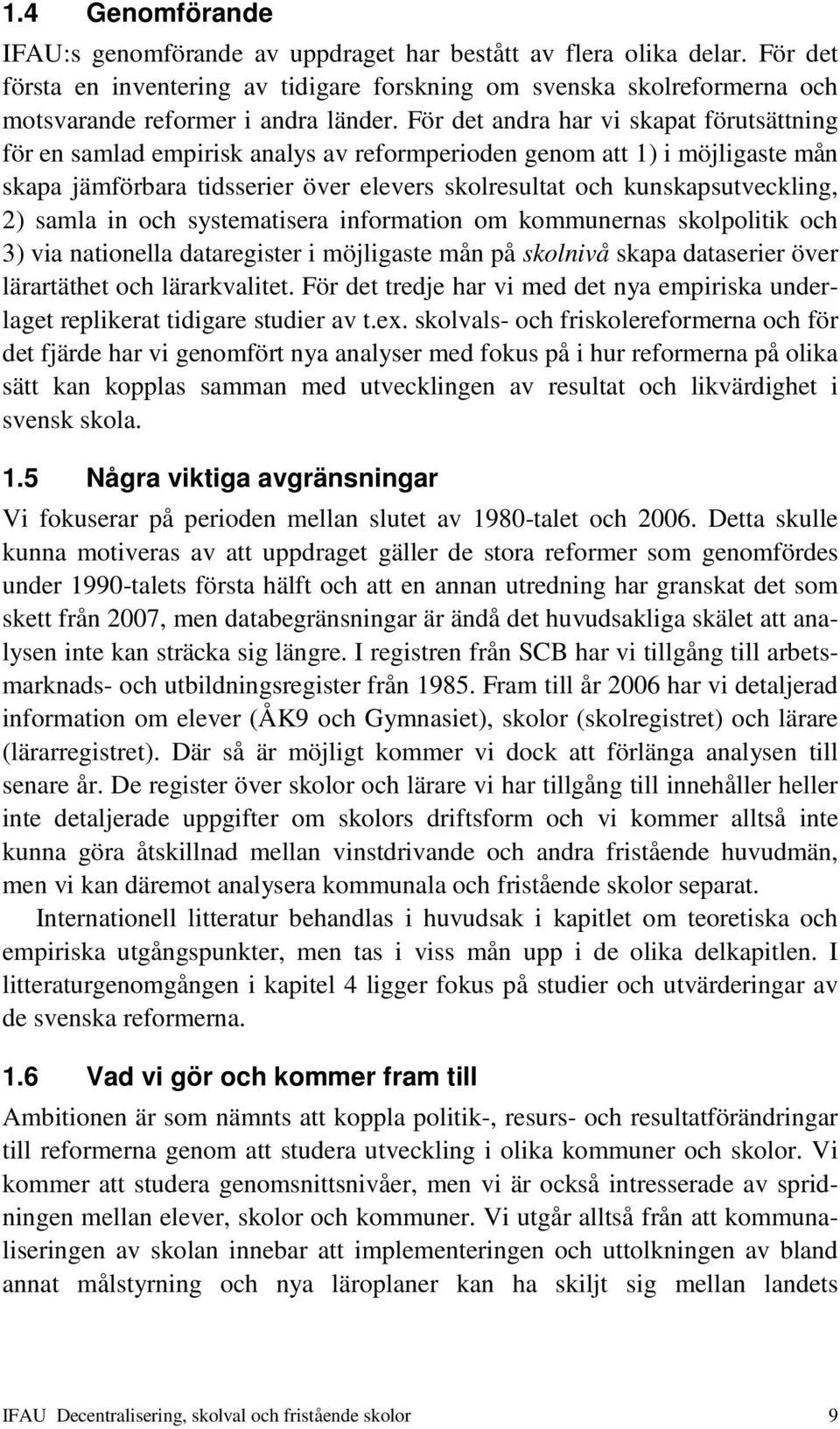 För det andra har vi skapat förutsättning för en samlad empirisk analys av reformperioden genom att 1) i möjligaste mån skapa jämförbara tidsserier över elevers skolresultat och kunskapsutveckling,