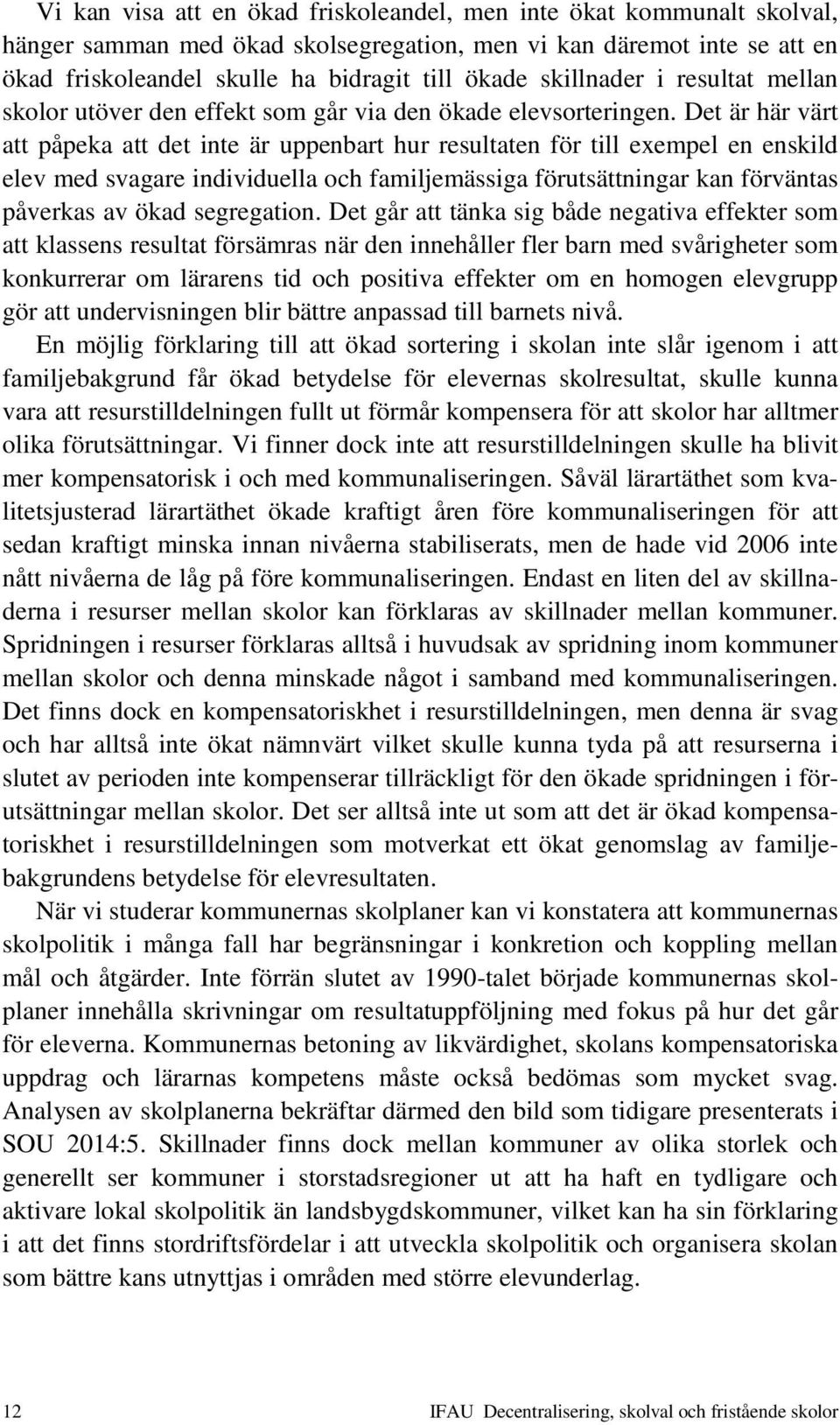 Det är här värt att påpeka att det inte är uppenbart hur resultaten för till exempel en enskild elev med svagare individuella och familjemässiga förutsättningar kan förväntas påverkas av ökad