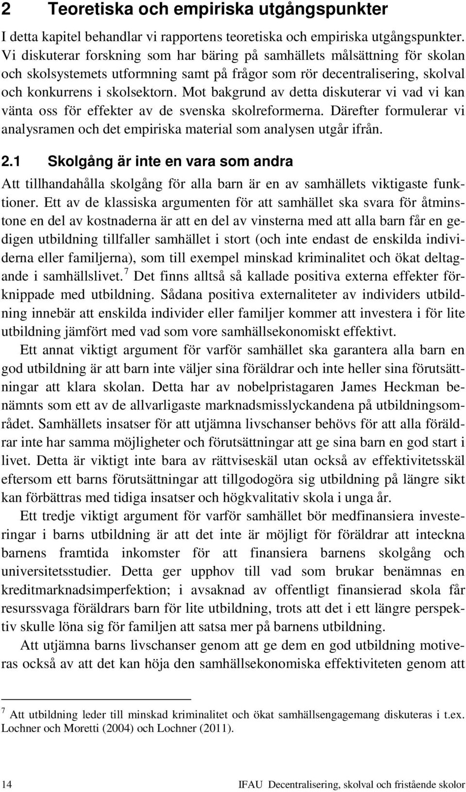 Mot bakgrund av detta diskuterar vi vad vi kan vänta oss för effekter av de svenska skolreformerna. Därefter formulerar vi analysramen och det empiriska material som analysen utgår ifrån. 2.