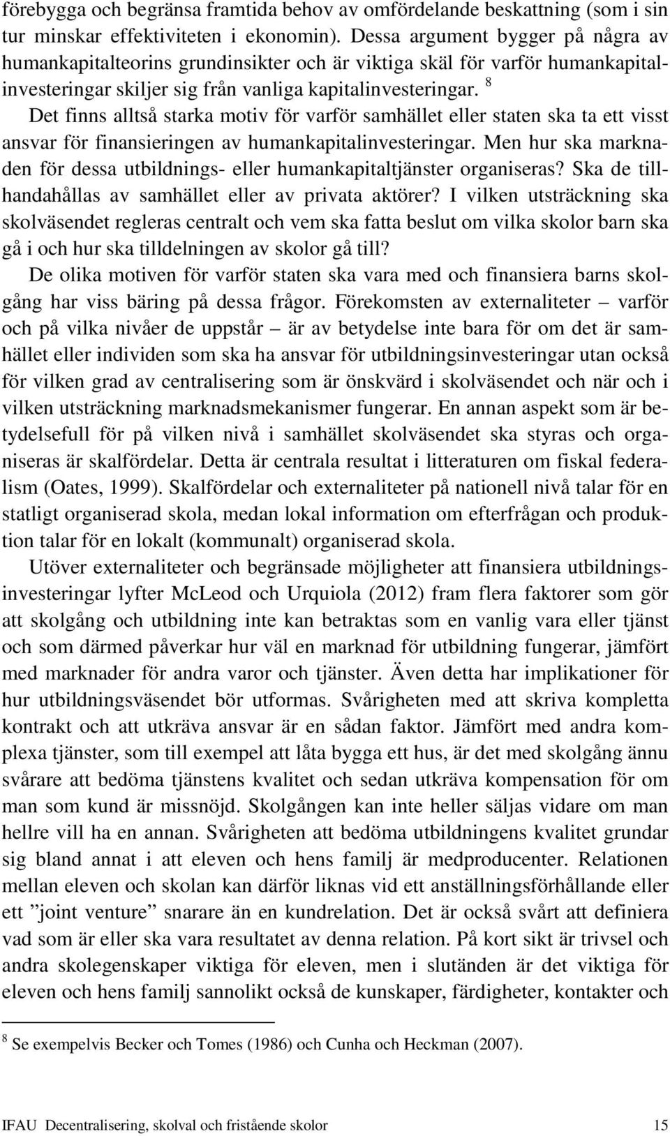 8 Det finns alltså starka motiv för varför samhället eller staten ska ta ett visst ansvar för finansieringen av humankapitalinvesteringar.