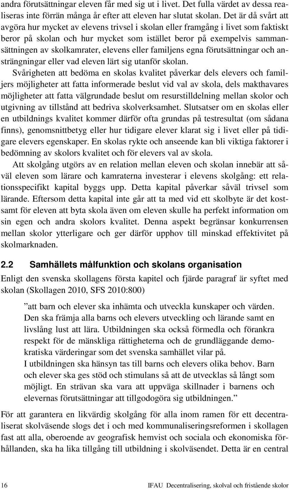 elevens eller familjens egna förutsättningar och ansträngningar eller vad eleven lärt sig utanför skolan.