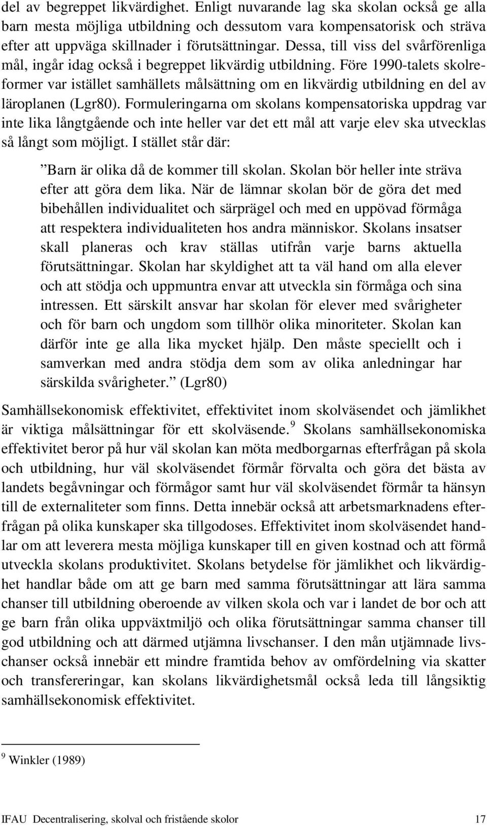 Före 1990-talets skolreformer var istället samhällets målsättning om en likvärdig utbildning en del av läroplanen (Lgr80).