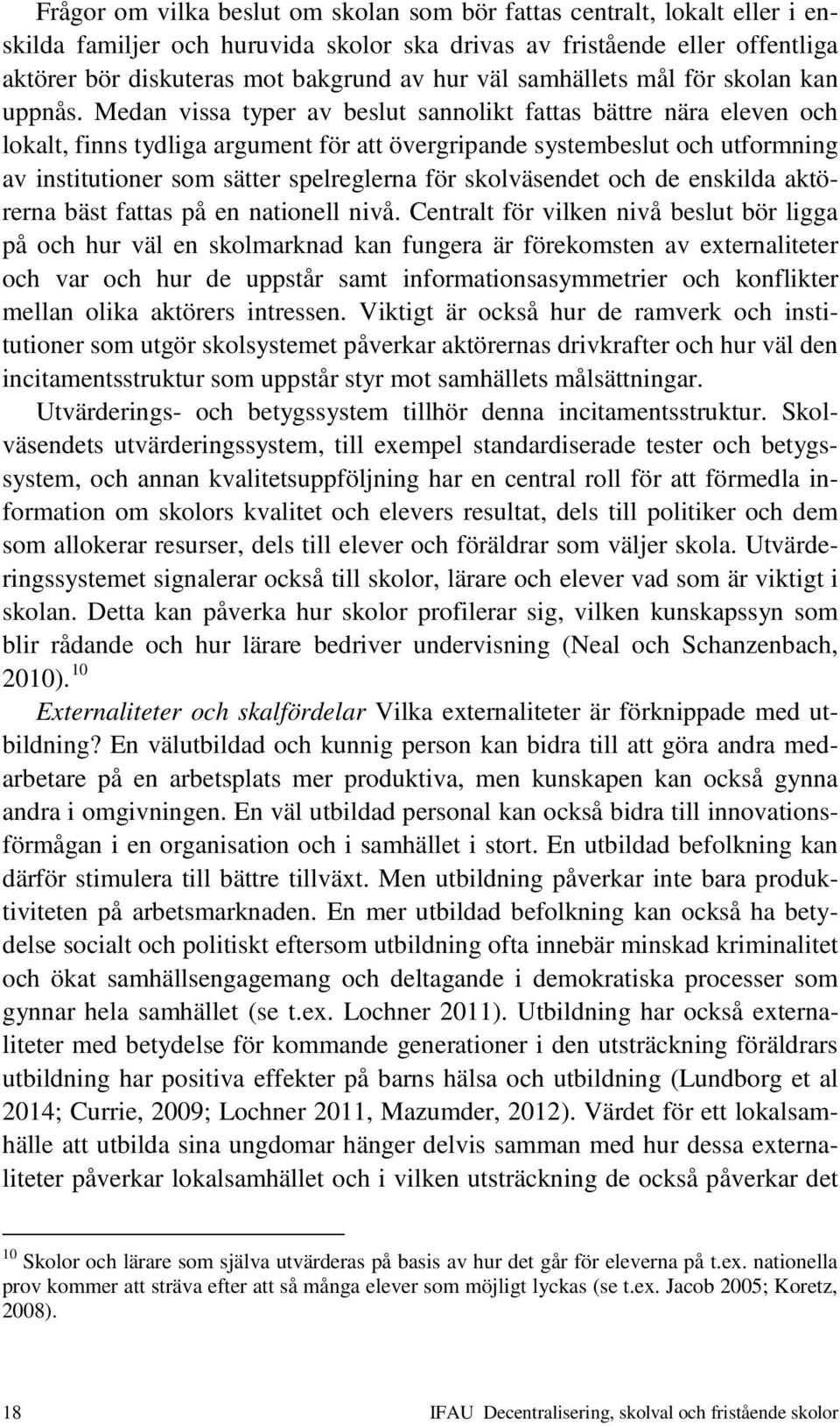 Medan vissa typer av beslut sannolikt fattas bättre nära eleven och lokalt, finns tydliga argument för att övergripande systembeslut och utformning av institutioner som sätter spelreglerna för