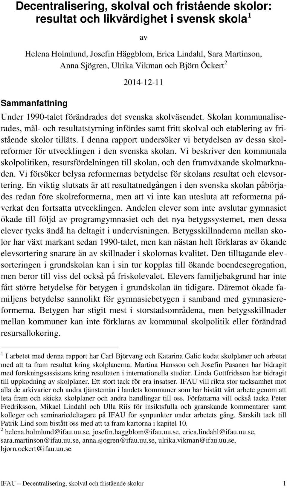 Skolan kommunaliserades, mål- och resultatstyrning infördes samt fritt skolval och etablering av fristående skolor tilläts.