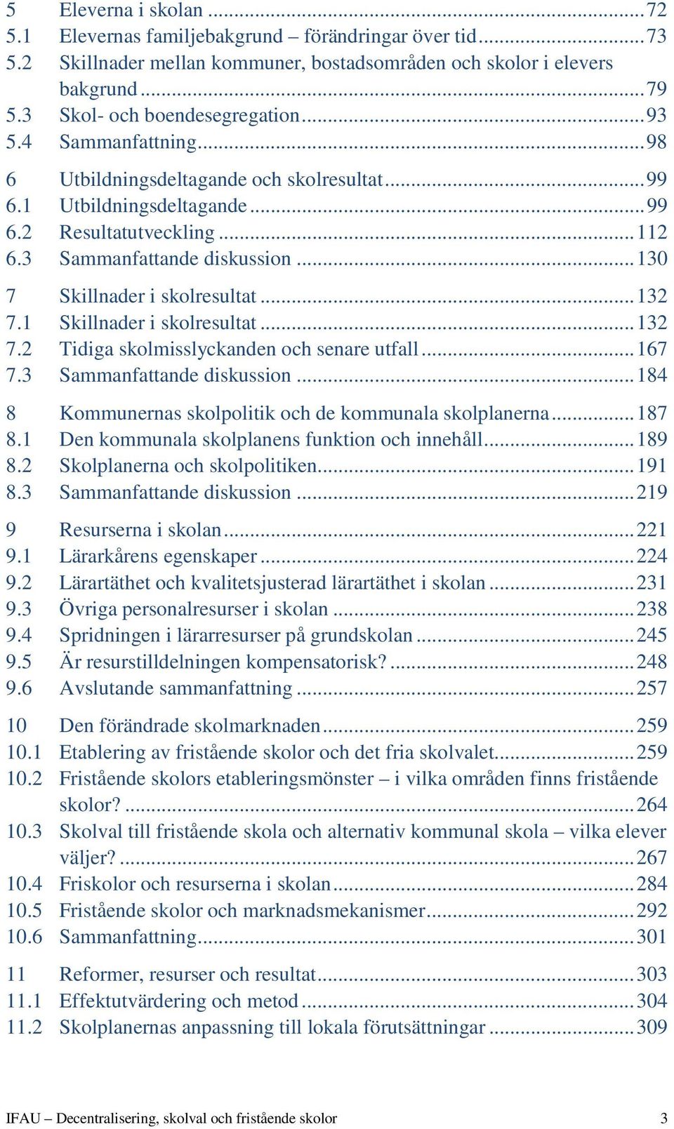 .. 130 7 Skillnader i skolresultat... 132 7.1 Skillnader i skolresultat... 132 7.2 Tidiga skolmisslyckanden och senare utfall... 167 7.3 Sammanfattande diskussion.