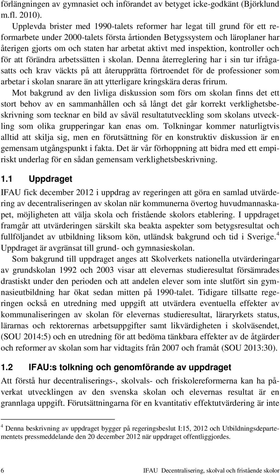 med inspektion, kontroller och för att förändra arbetssätten i skolan.