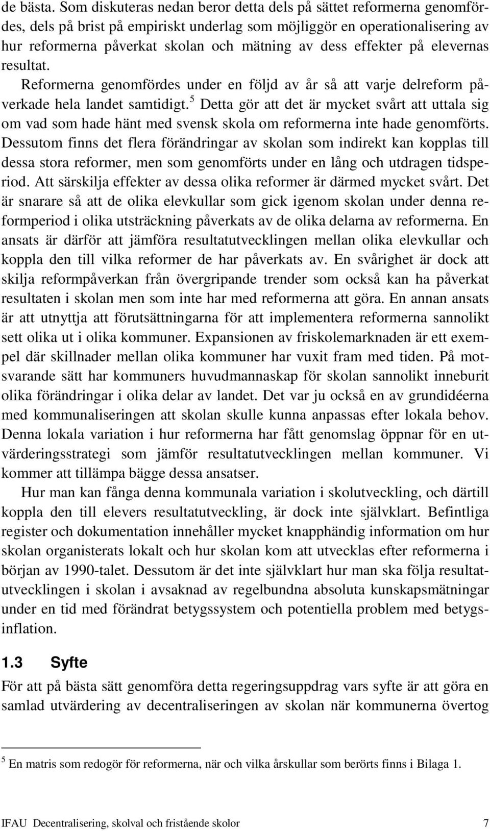 effekter på elevernas resultat. Reformerna genomfördes under en följd av år så att varje delreform påverkade hela landet samtidigt.
