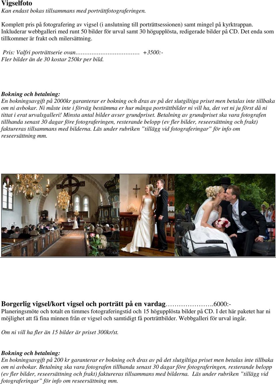 Pris: Valfri porträttserie ovan +3500:- Fler bilder än de 30 kostar 250kr per bild.