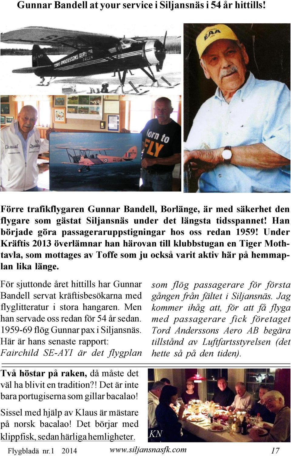 Under Kräftis 2013 överlämnar han härovan till klubbstugan en Tiger Mothtavla, som mottages av Toffe som ju också varit aktiv här på hemmaplan lika länge.