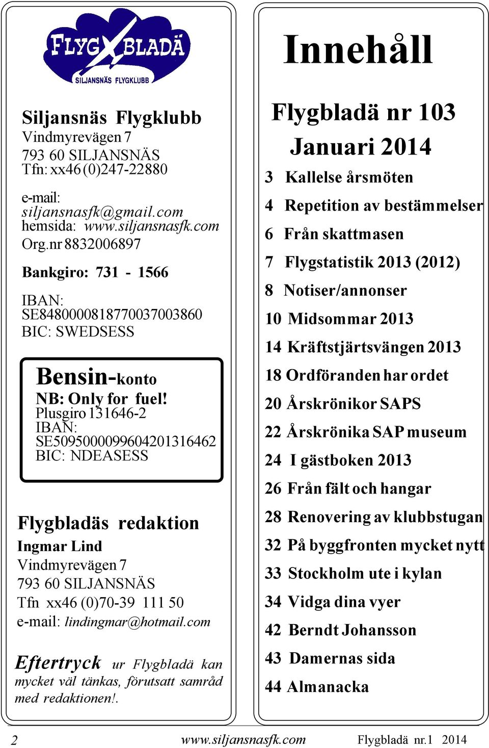 Plusgiro 131646-2 IBAN: SE5095000099604201316462 BIC: NDEASESS Flygbladäs redaktion Ingmar Lind Vindmyrevägen 7 793 60 SILJANSNÄS Tfn xx46 (0)70-39 111 50 e-mail: lindingmar@hotmail.