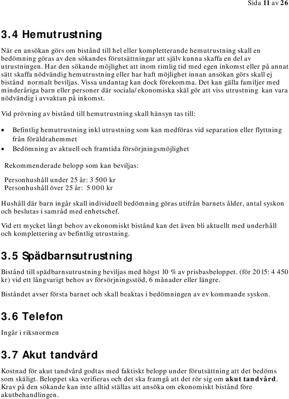 Har den sökande möjlighet att inom rimlig tid med egen inkomst eller på annat sätt skaffa nödvändig hemutrustning eller har haft möjlighet innan ansökan görs skall ej bistånd normalt beviljas.