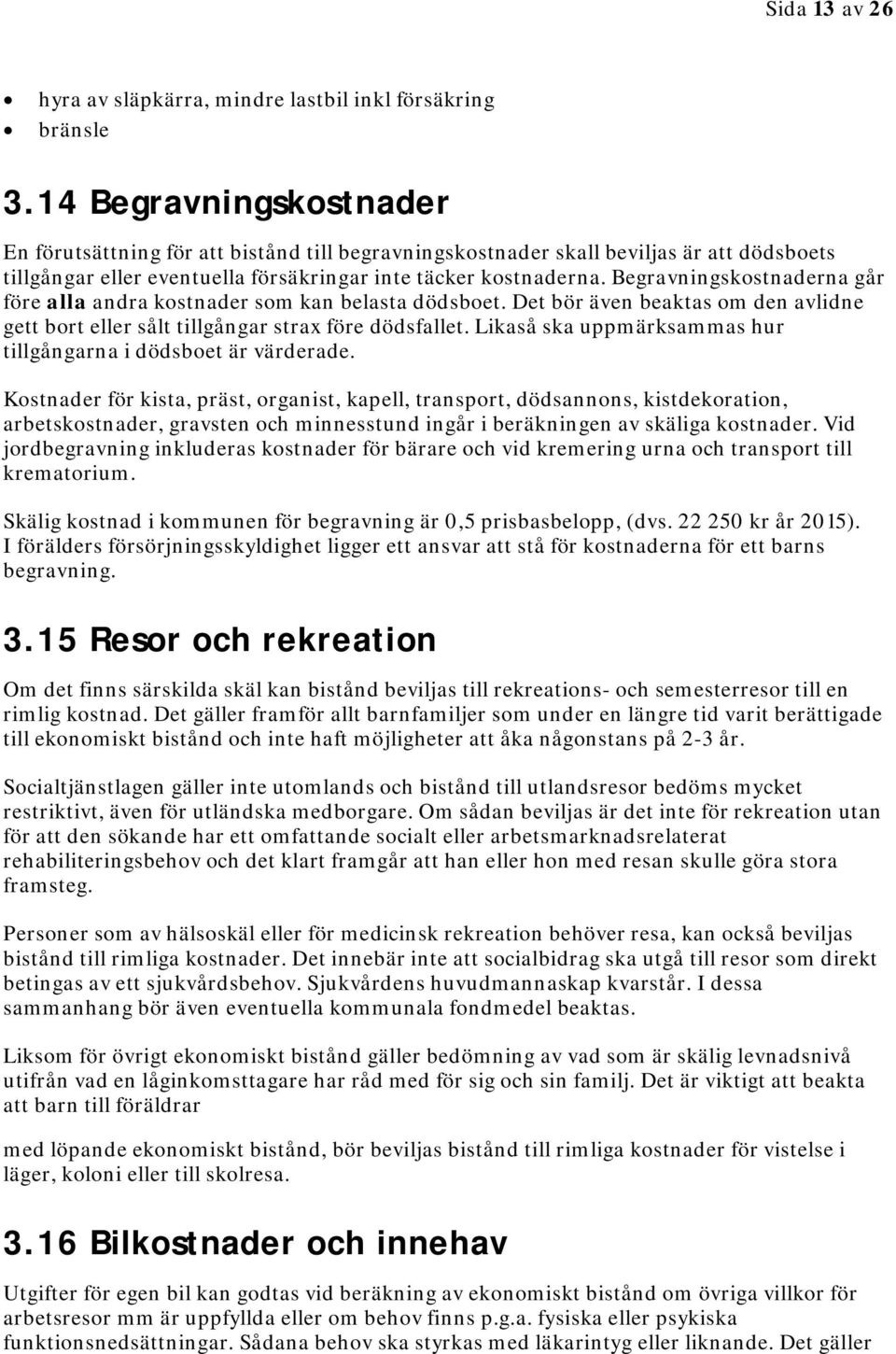 Begravningskostnaderna går före alla andra kostnader som kan belasta dödsboet. Det bör även beaktas om den avlidne gett bort eller sålt tillgångar strax före dödsfallet.