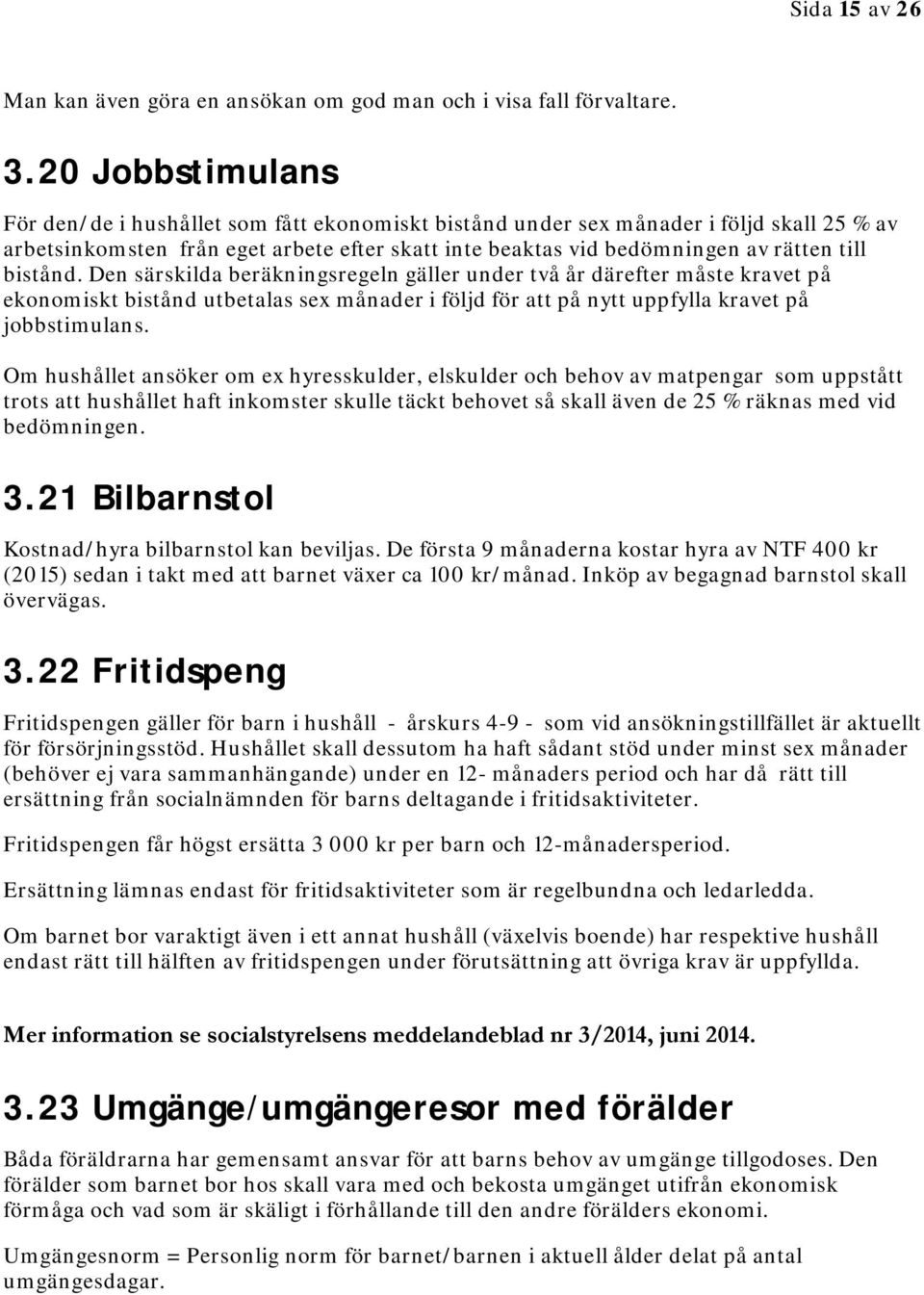 bistånd. Den särskilda beräkningsregeln gäller under två år därefter måste kravet på ekonomiskt bistånd utbetalas sex månader i följd för att på nytt uppfylla kravet på jobbstimulans.