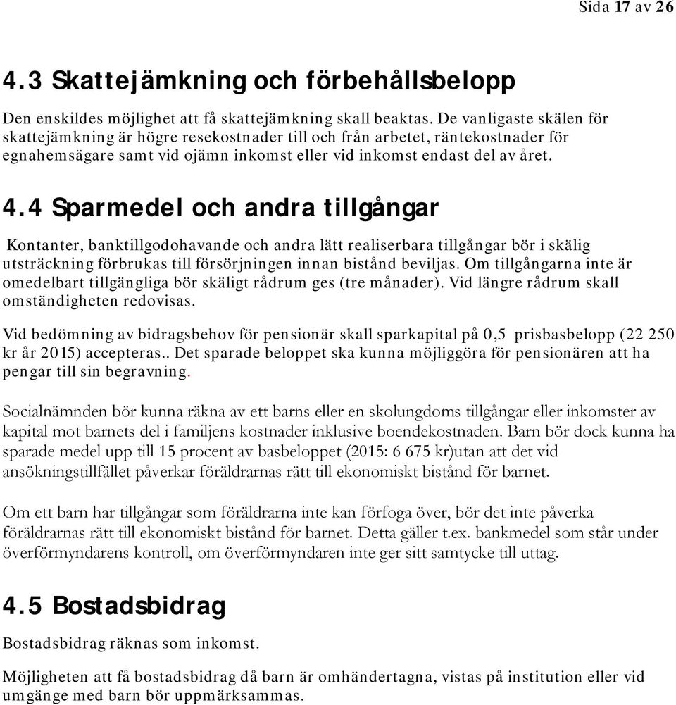 4 Sparmedel och andra tillgångar Kontanter, banktillgodohavande och andra lätt realiserbara tillgångar bör i skälig utsträckning förbrukas till försörjningen innan bistånd beviljas.