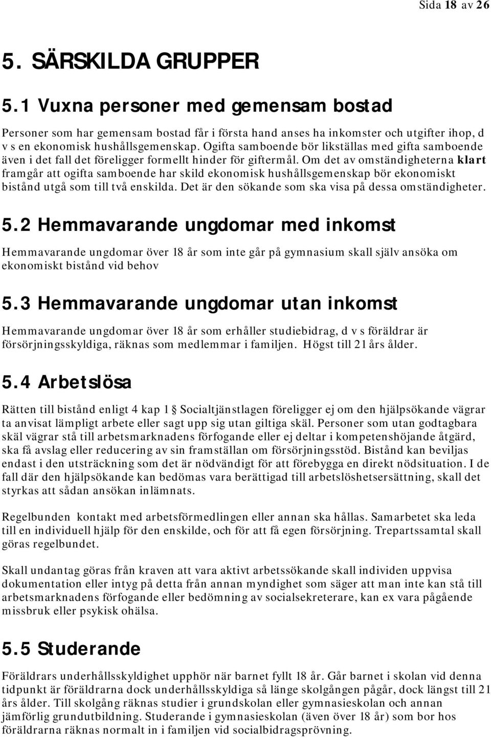 Om det av omständigheterna klart framgår att ogifta samboende har skild ekonomisk hushållsgemenskap bör ekonomiskt bistånd utgå som till två enskilda.