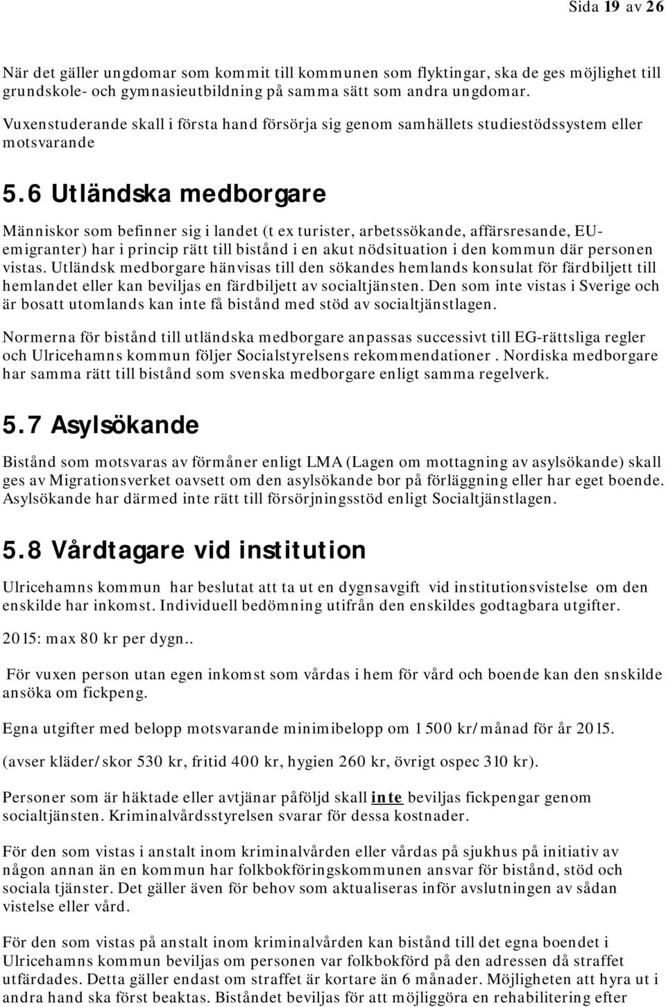 6 Utländska medborgare Människor som befinner sig i landet (t ex turister, arbetssökande, affärsresande, EUemigranter) har i princip rätt till bistånd i en akut nödsituation i den kommun där personen