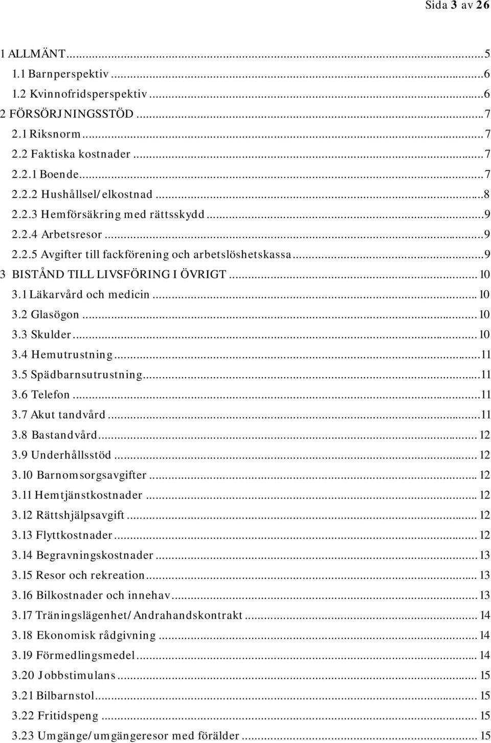 .. 10 3.2 Glasögon... 10 3.3 Skulder... 10 3.4 Hemutrustning...11 3.5 Spädbarnsutrustning...11 3.6 Telefon...11 3.7 Akut tandvård...11 3.8 Bastandvård... 12 3.9 Underhållsstöd... 12 3.10 Barnomsorgsavgifter.