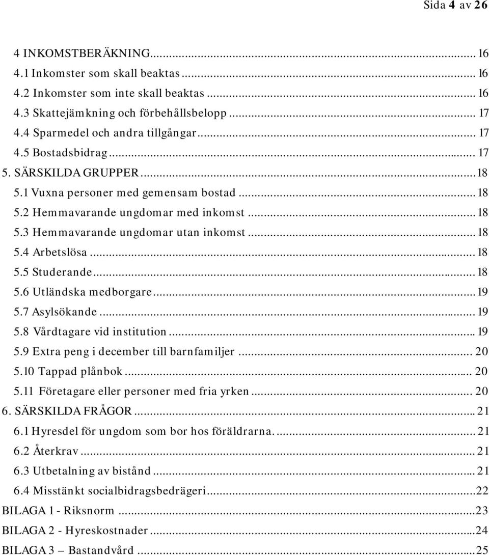 .. 18 5.5 Studerande... 18 5.6 Utländska medborgare... 19 5.7 Asylsökande... 19 5.8 Vårdtagare vid institution... 19 5.9 Extra peng i december till barnfamiljer... 20 5.