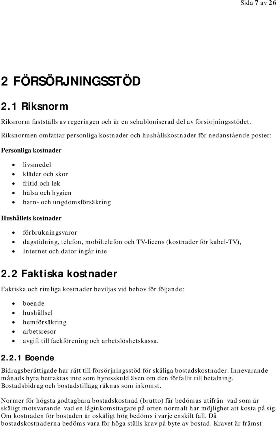 Hushållets kostnader förbrukningsvaror dagstidning, telefon, mobiltelefon och TV-licens (kostnader för kabel-tv), Internet och dator ingår inte 2.