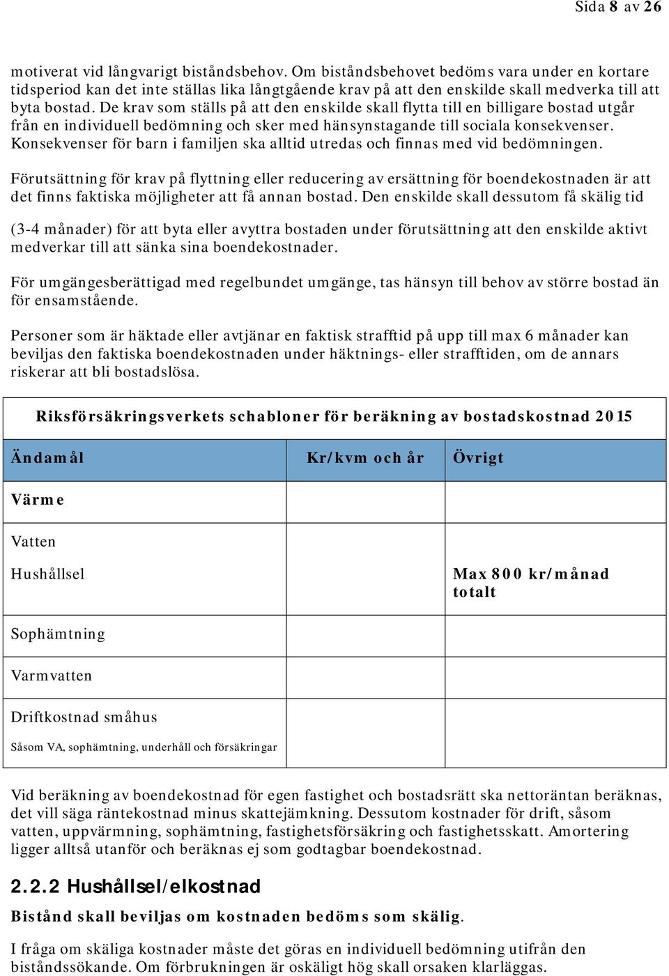 De krav som ställs på att den enskilde skall flytta till en billigare bostad utgår från en individuell bedömning och sker med hänsynstagande till sociala konsekvenser.