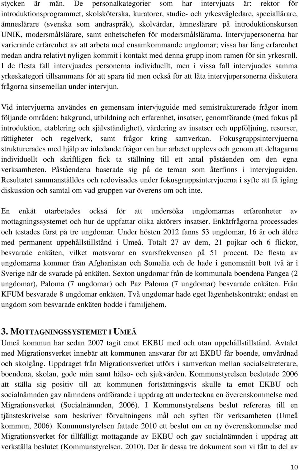 skolvärdar, ämneslärare på introduktionskursen UNIK, modersmålslärare, samt enhetschefen för modersmålslärarna.