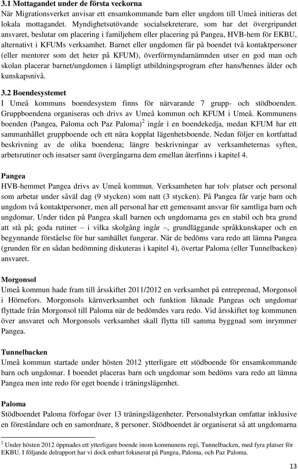 Barnet eller ungdomen får på boendet två kontaktpersoner (eller mentorer som det heter på KFUM), överförmyndarnämnden utser en god man och skolan placerar barnet/ungdomen i lämpligt