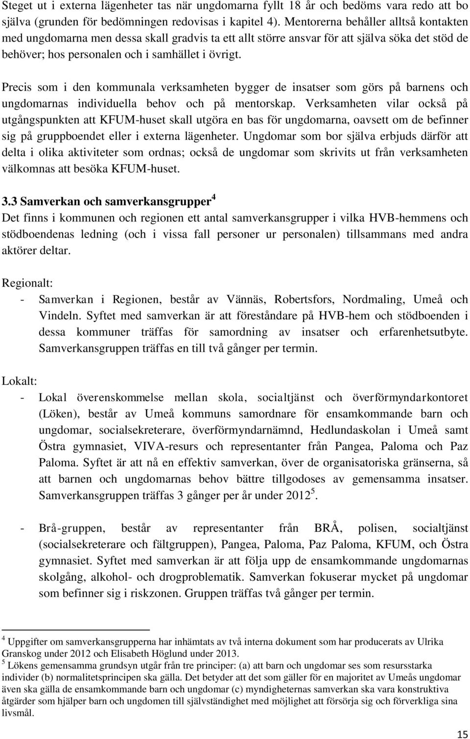 Precis som i den kommunala verksamheten bygger de insatser som görs på barnens och ungdomarnas individuella behov och på mentorskap.