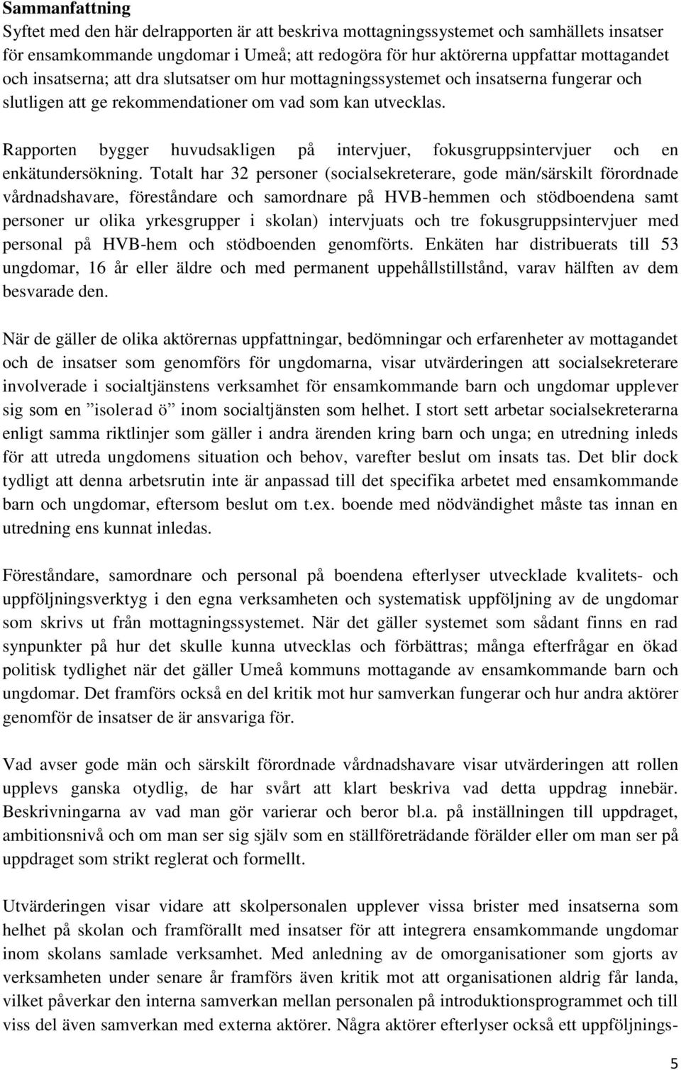 Rapporten bygger huvudsakligen på intervjuer, fokusgruppsintervjuer och en enkätundersökning.