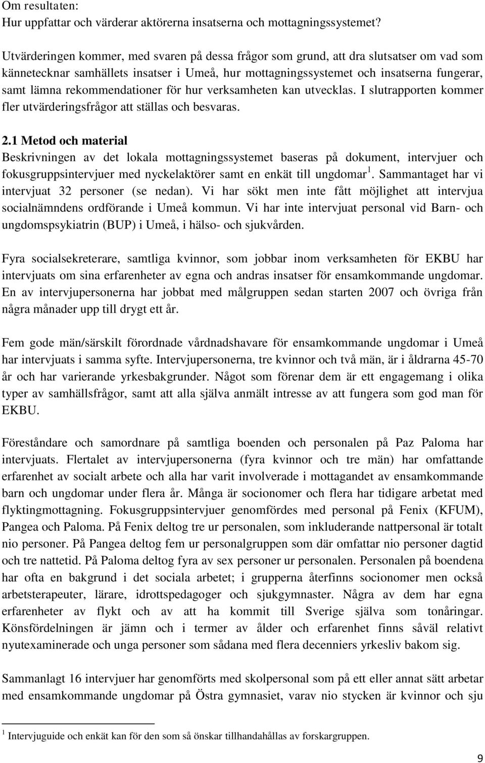 rekommendationer för hur verksamheten kan utvecklas. I slutrapporten kommer fler utvärderingsfrågor att ställas och besvaras. 2.