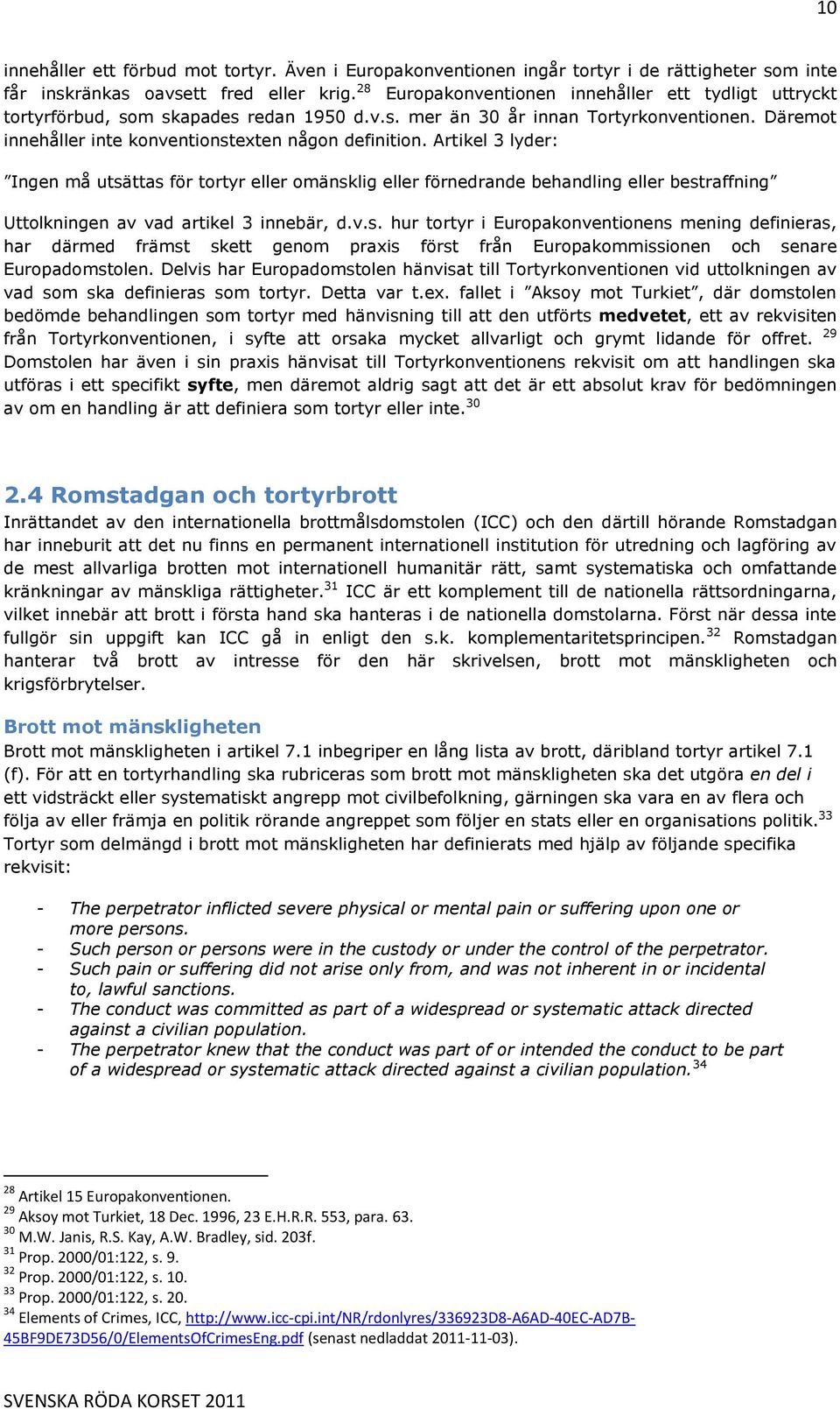 Artikel 3 lyder: Ingen må utsättas för tortyr eller omänsklig eller förnedrande behandling eller bestraffning Uttolkningen av vad artikel 3 innebär, d.v.s. hur tortyr i Europakonventionens mening definieras, har därmed främst skett genom praxis först från Europakommissionen och senare Europadomstolen.