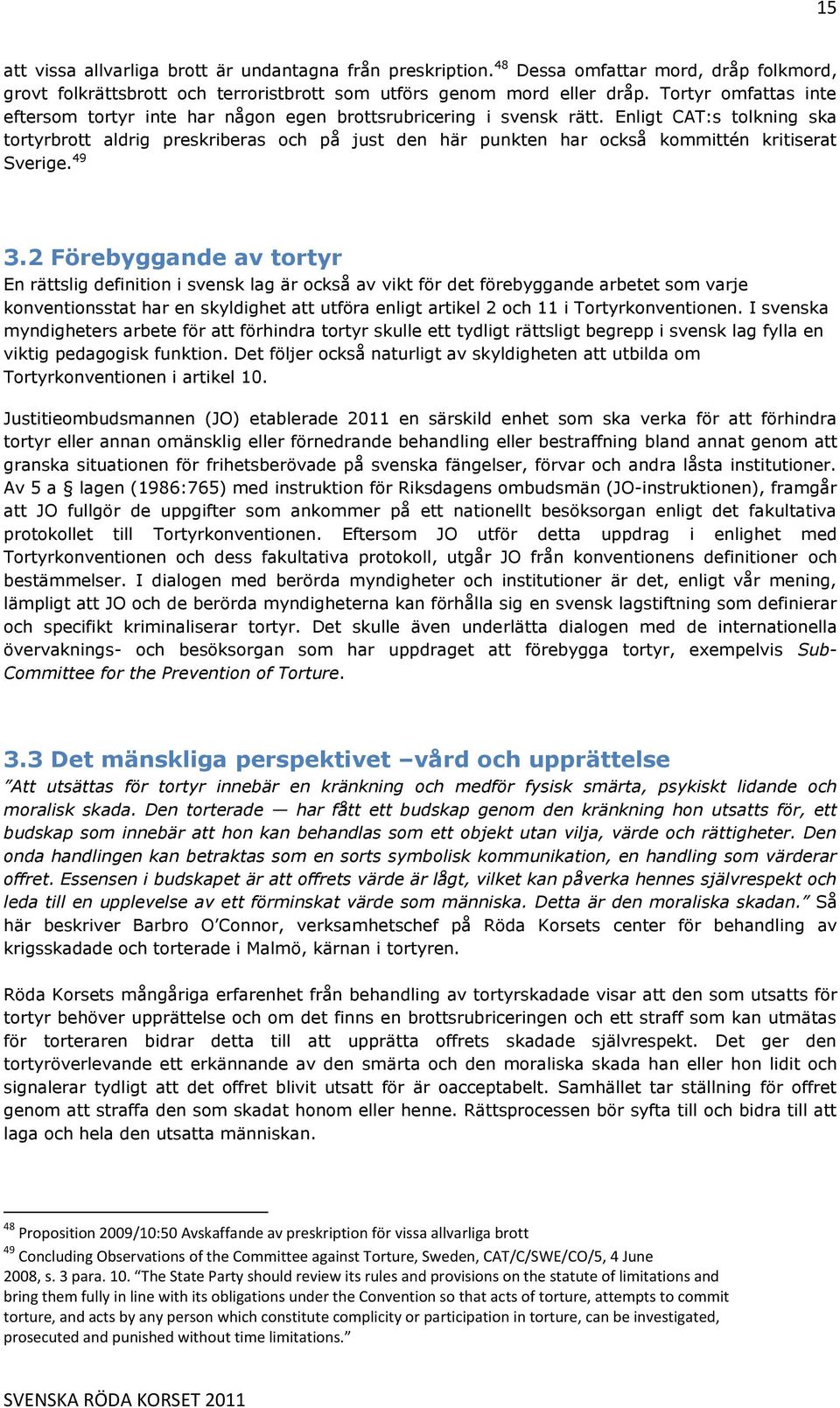 Enligt CAT:s tolkning ska tortyrbrott aldrig preskriberas och på just den här punkten har också kommittén kritiserat Sverige. 49 3.