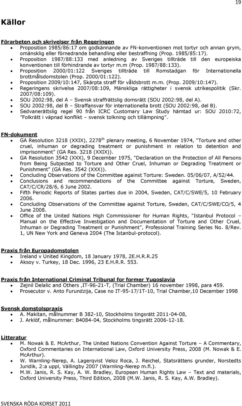 Proposition 2000/01:122 Sveriges tillträde till Romstadgan för Internationella brottmålsdomstolen (Prop. 2000/01:122). Proposition 2009/10:147, Skärpta straff för våldsbrott m.m. (Prop. 2009/10:147).