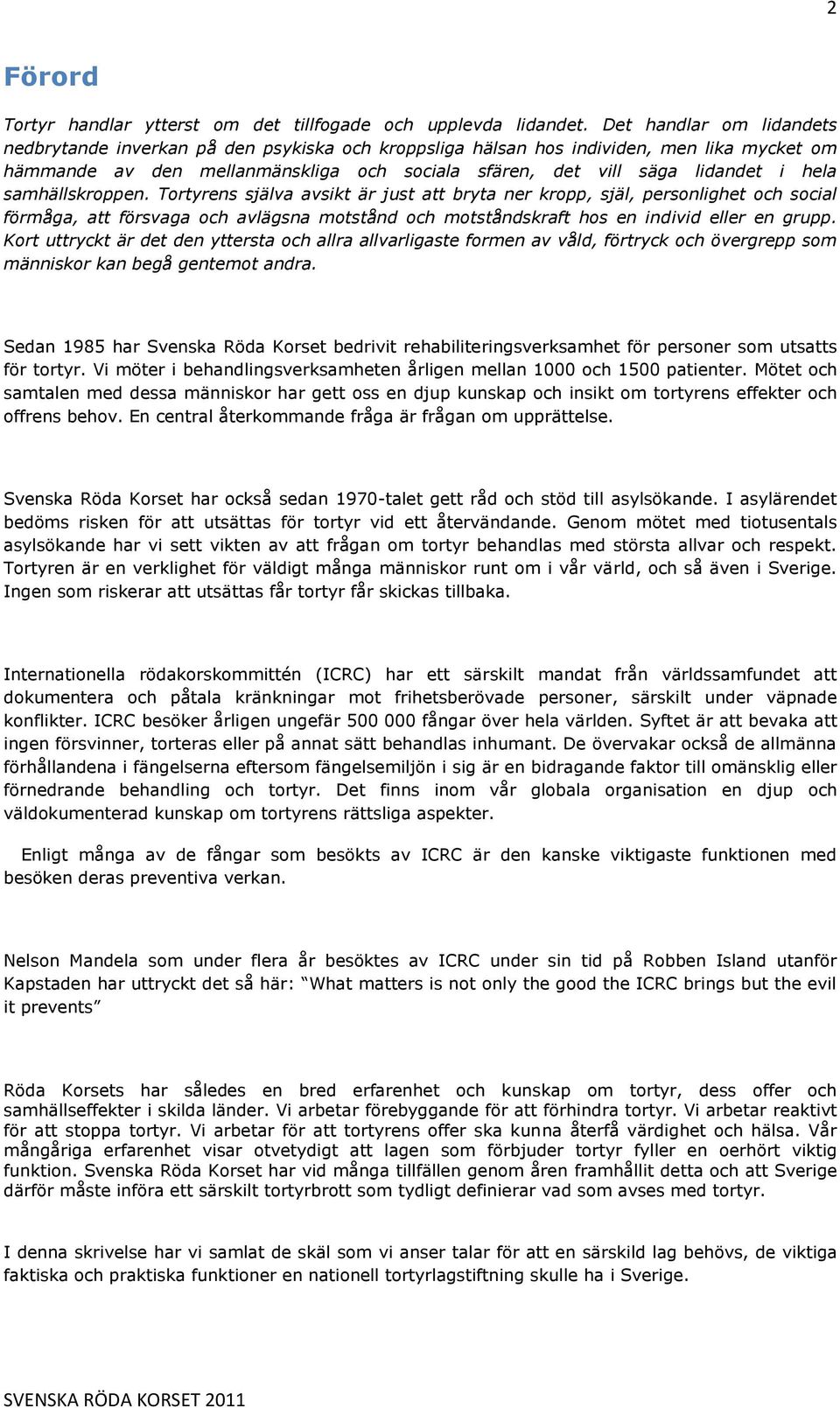 samhällskroppen. Tortyrens själva avsikt är just att bryta ner kropp, själ, personlighet och social förmåga, att försvaga och avlägsna motstånd och motståndskraft hos en individ eller en grupp.