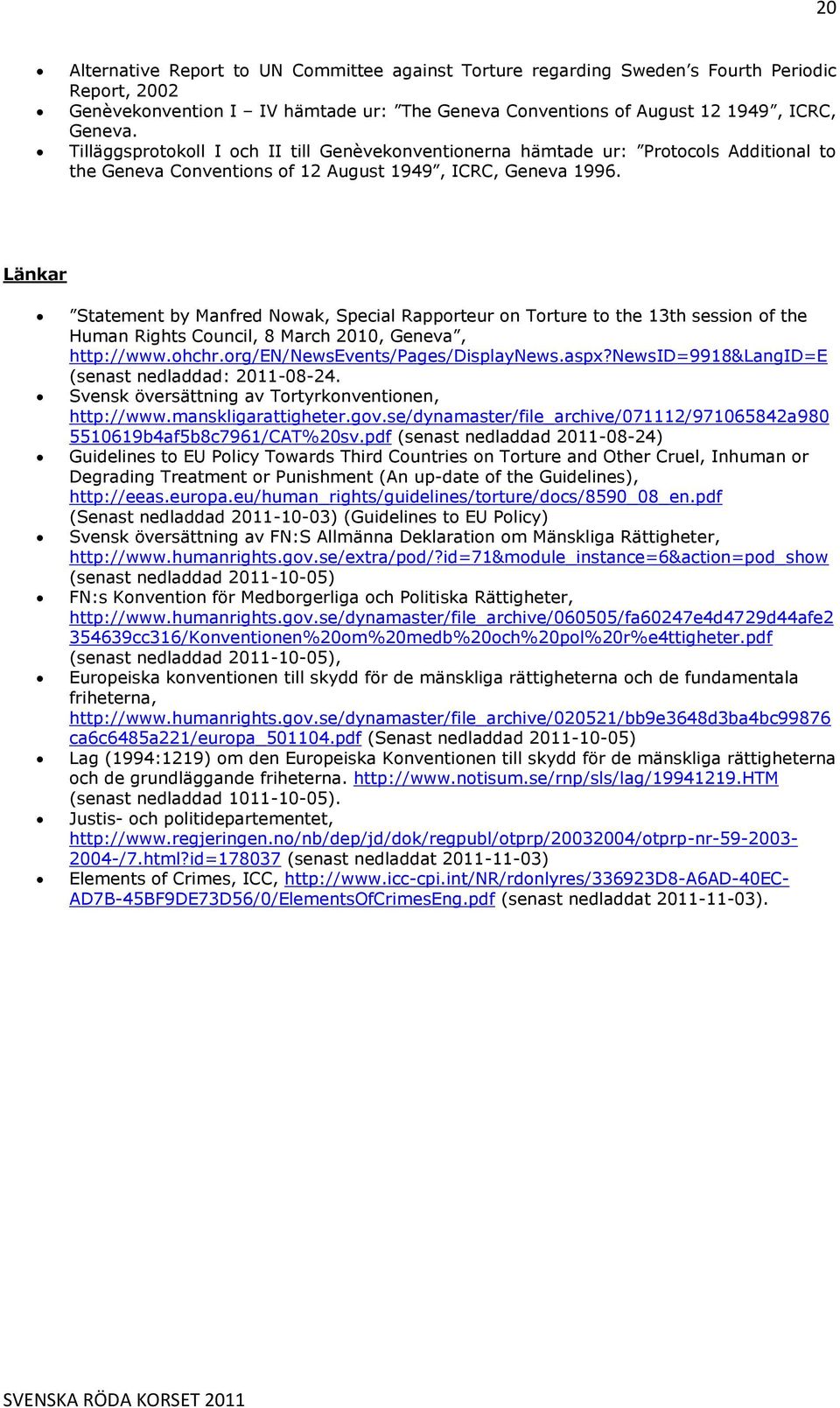 Länkar Statement by Manfred Nowak, Special Rapporteur on Torture to the 13th session of the Human Rights Council, 8 March 2010, Geneva, http://www.ohchr.org/en/newsevents/pages/displaynews.aspx?