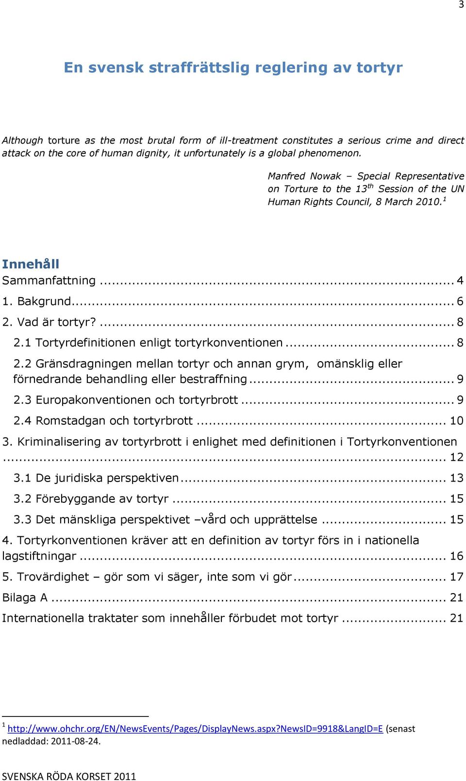 Vad är tortyr?... 8 2.1 Tortyrdefinitionen enligt tortyrkonventionen... 8 2.2 Gränsdragningen mellan tortyr och annan grym, omänsklig eller förnedrande behandling eller bestraffning... 9 2.