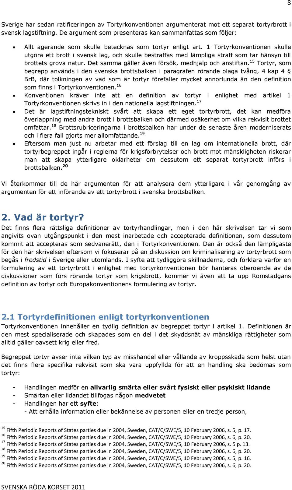 1 Tortyrkonventionen skulle utgöra ett brott i svensk lag, och skulle bestraffas med lämpliga straff som tar hänsyn till brottets grova natur. Det samma gäller även försök, medhjälp och anstiftan.