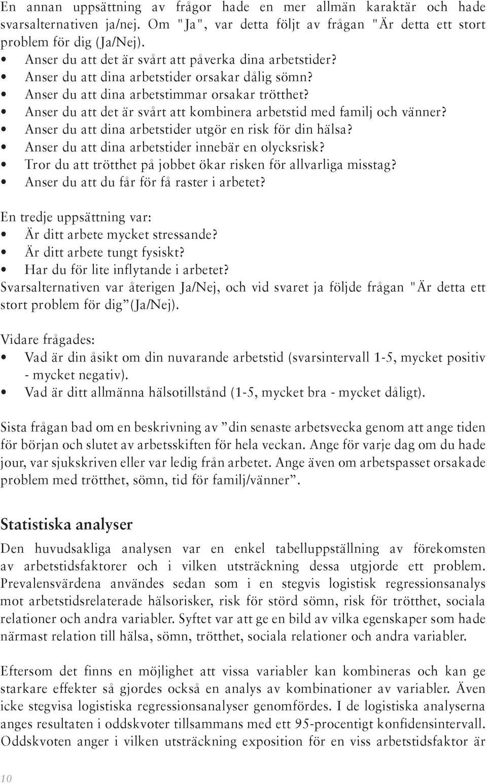 Anser du att det är svårt att kombinera arbetstid med familj och vänner? Anser du att dina arbetstider utgör en risk för din hälsa? Anser du att dina arbetstider innebär en olycksrisk?