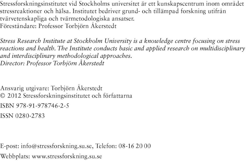 Föreståndare: Professor Torbjörn Åkerstedt Stress Research Institute at Stockholm University is a knowledge centre focusing on stress reactions and health.