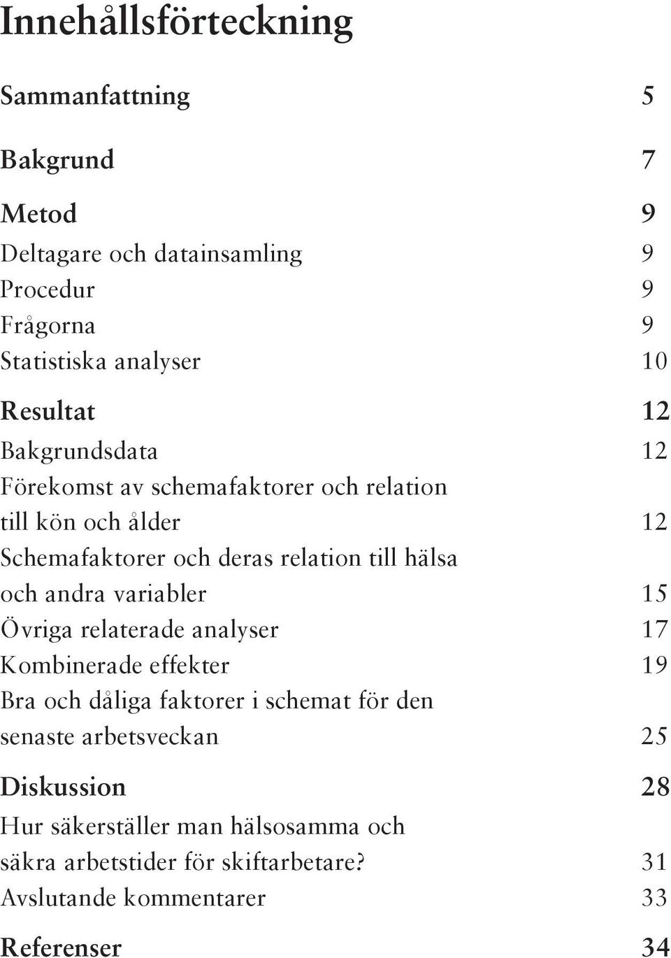 hälsa och andra variabler 15 Övriga relaterade analyser 17 Kombinerade effekter 19 Bra och dåliga faktorer i schemat för den senaste