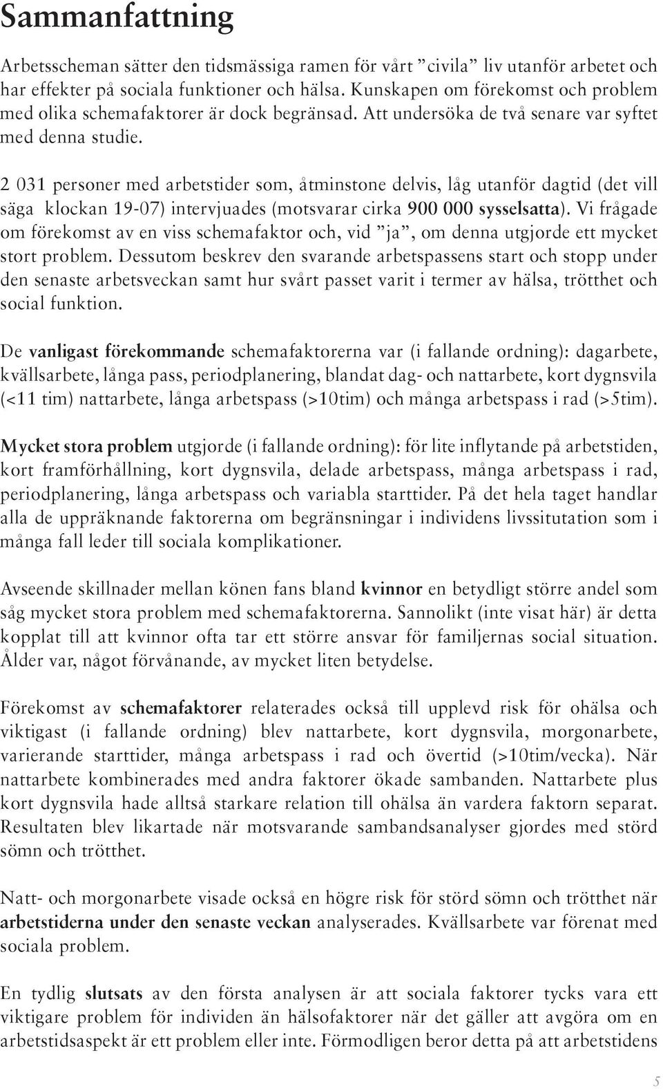 2 031 personer med arbetstider som, åtminstone delvis, låg utanför dagtid (det vill säga klockan 19-07) intervjuades (motsvarar cirka 900 000 sysselsatta).