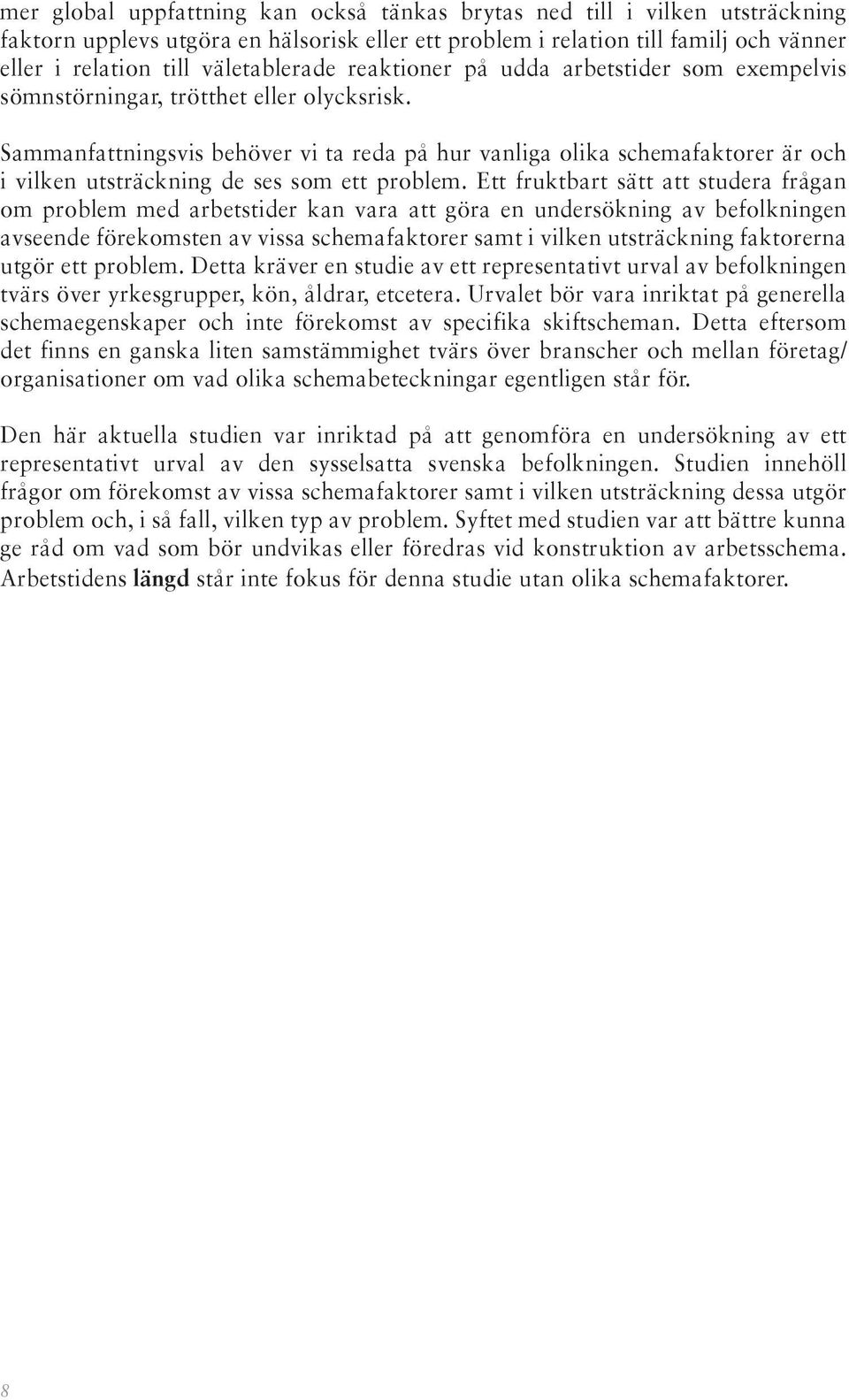 Sammanfattningsvis behöver vi ta reda på hur vanliga olika schemafaktorer är och i vilken utsträckning de ses som ett problem.