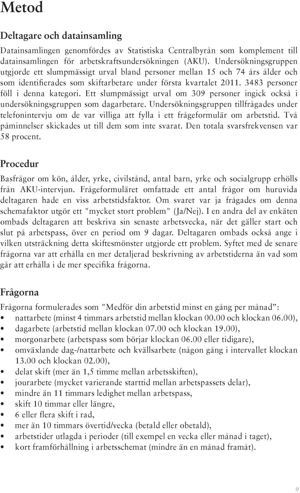 3483 personer föll i denna kategori. Ett slumpmässigt urval om 309 personer ingick också i undersökningsgruppen som dagarbetare.