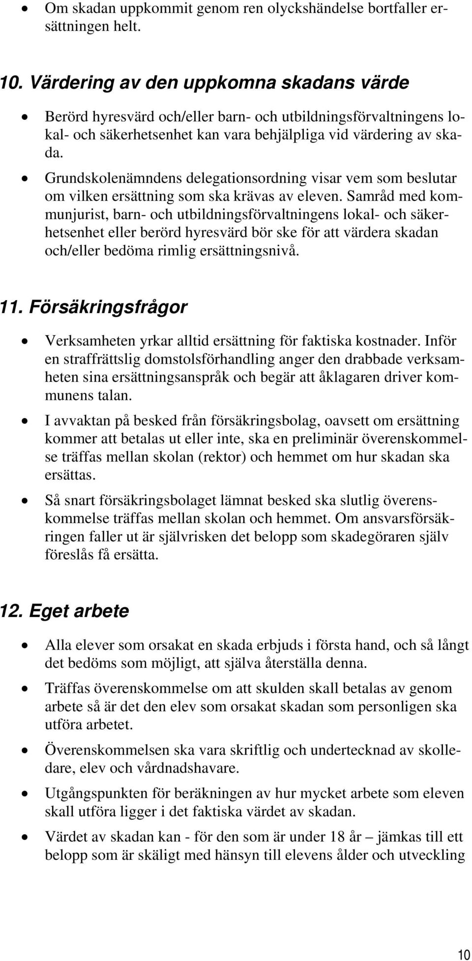 Grundskolenämndens delegationsordning visar vem som beslutar om vilken ersättning som ska krävas av eleven.