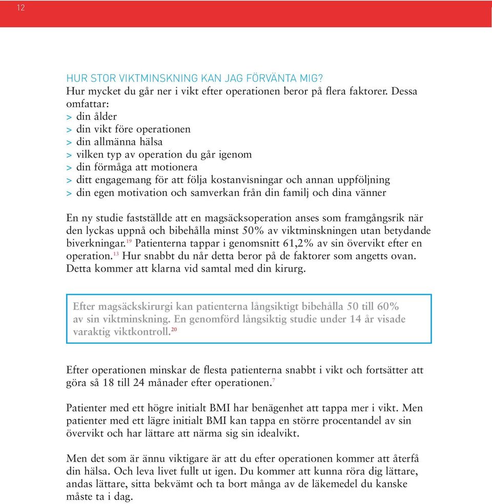 annan uppföljning > din egen motivation och samverkan från din familj och dina vänner En ny studie fastställde att en magsäcksoperation anses som framgångsrik när den lyckas uppnå och bibehålla minst